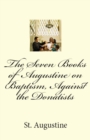 The Seven Books of Augustine on Baptism, Against the Donatists - Book