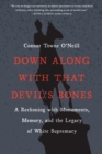 Down Along with That Devil's Bones : A Reckoning with Monuments, Memory, and the Legacy of White Supremacy - Book