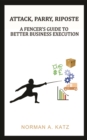 Attack, Parry, Riposte : A Fencer's Guide to Better Business Execution - Book