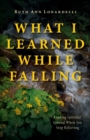What I Learned While Falling : Finding Spiritual Ground When You Stop Believing - Book