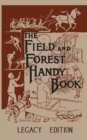 The Field And Forest Handy Book Legacy Edition : Dan Beard's Classic Manual On Things For Kids (And Adults) To Do In The Forest And Outdoors - Book