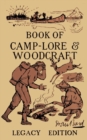 The Book Of Camp-Lore And Woodcraft - Legacy Edition : Dan Beard's Classic Manual On Making The Most Out Of Camp Life In The Woods And Wilds - Book