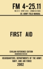 First Aid - FM 4-25.11 US Army Field Manual (2002 Civilian Reference Edition) : Unabridged Manual On Military First Aid Skills And Procedures (Latest Release) - Book