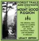 Forest Trails And Highways Of The Mount Hood Region (Legacy Edition) : The Classic 1920 Guide To Camping And Hiking The Mt. Hood National Forest And Wilderness In Oregon - Book