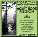 Forest Trails And Highways Of The Mount Hood Region (Legacy Edition) : The Classic 1920 Guide To Camping And Hiking The Mt. Hood National Forest And Wilderness In Oregon - Book
