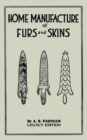 Home Manufacture Of Furs And Skins (Legacy Edition) : A Classic Manual On Traditional Tanning, Dressing, And Preserving Animal Furs For Ornament, Apparel, And Use - Book