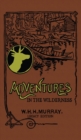 Adventures In The Wilderness (Legacy Edition) : The Classic First Book On American Camp Life And Recreational Travel In The Adirondacks - Book