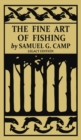 The Fine Art of Fishing (Legacy Edition) : A Classic Handbook on Shore, Stream, Canoe, and Fly Fishing Equipment and Technique for Trout, Bass, Salmon, and Other Species - Book