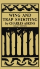 Wing and Trap Shooting (Legacy Edition) : A Classic Handbook on Marksmanship and Tips and Tricks for Hunting Upland Game Birds and Waterfowl - Book