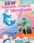 Sew Unicorns, Dragons & Mermaids, What Fun! : 14 Mythical Projects to Inspire Creativity - Book