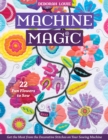 Machine Magic : Get the Most from the Decorative Stitches on Your Sewing Machine; 22 Fun Flowers to Sew - Book