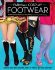Fabulous Cosplay Footwear : Create Easy Boot Covers, Shoes & Tights for Any Costume - eBook