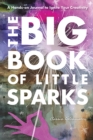 The Big Book of Little Sparks : A Hands-on Journal to Ignite Your Creativity - Book