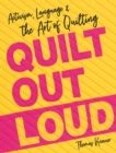 Quilt Out Loud : Activism, Language & the Art of Quilting - Book