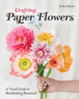 Crafting Paper Flowers : A Visual Guide to Breathtaking Botanicals - Book