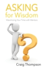 Asking for Wisdom : Maximizing Your Time with Mentors - Book
