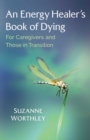 An Energy Healer's Book of Dying : For Caregivers and Those in Transition - eBook