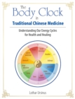 The Body Clock in Traditional Chinese Medicine : Understanding Our Energy Cycles for Health and Healing - eBook