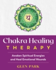 Chakra Healing Therapy : Awaken Spiritual Energies and Heal Emotional Wounds - Book