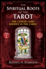 The Spiritual Roots of the Tarot : The Cathar Code Hidden in the Cards - Book
