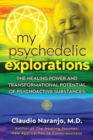 My Psychedelic Explorations : The Healing Power and Transformational Potential of Psychoactive Substances - eBook