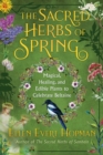 The Sacred Herbs of Spring : Magical, Healing, and Edible Plants to Celebrate Beltaine - eBook