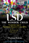 LSD - The Wonder Child : The Golden Age of Psychedelic Research in the 1950s - Book