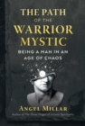The Path of the Warrior-Mystic : Being a Man in an Age of Chaos - Book
