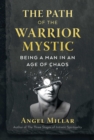 The Path of the Warrior-Mystic : Being a Man in an Age of Chaos - eBook