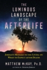 The Luminous Landscape of the Afterlife : Jordan's Message to the Living on What to Expect after Death - Book