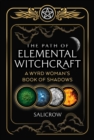 The Path of Elemental Witchcraft : A Wyrd Woman's Book of Shadows - eBook