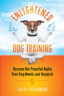 Enlightened Dog Training : Become the Peaceful Alpha Your Dog Needs and Respects - Book
