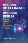 Machine Intelligence and the Imaginal Realm : Spiritual Freedom and the Re-animation of Matter - Book