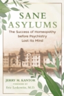 Sane Asylums : The Success of Homeopathy before Psychiatry Lost Its Mind - eBook