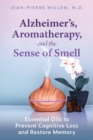 Alzheimer's, Aromatherapy, and the Sense of Smell : Essential Oils to Prevent Cognitive Loss and Restore Memory - Book