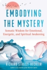 Embodying the Mystery : Somatic Wisdom for Emotional, Energetic, and Spiritual Awakening - Book