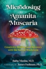 Microdosing with Amanita Muscaria : Creativity, Healing, and Recovery with the Sacred Mushroom - Book