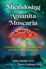 Microdosing with Amanita Muscaria : Creativity, Healing, and Recovery with the Sacred Mushroom - eBook