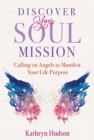 Discover Your Soul Mission : Calling on Angels to Manifest Your Life Purpose - Book
