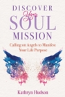 Discover Your Soul Mission : Calling on Angels to Manifest Your Life Purpose - eBook