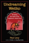 Undreaming Wetiko : Breaking the Spell of the Nightmare Mind-Virus - Book