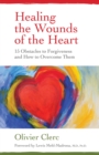 Healing the Wounds of the Heart : 15 Obstacles to Forgiveness and How to Overcome Them - eBook