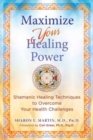Maximize Your Healing Power : Shamanic Healing Techniques to Overcome Your Health Challenges - Book