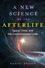 A New Science of the Afterlife : Space, Time, and the Consciousness Code - eBook