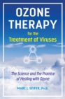 Ozone Therapy for the Treatment of Viruses : The Science and the Promise of Healing with Ozone - eBook