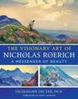 The Visionary Art of Nicholas Roerich : A Messenger of Beauty - Book