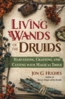 Living Wands of the Druids : Harvesting, Crafting, and Casting with Magical Tools - eBook