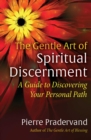 The Gentle Art of Spiritual Discernment : A Guide to Discovering Your Personal Path - eBook