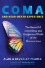 Coma and Near-Death Experience : The Beautiful, Disturbing, and Dangerous World of the Unconscious - Book