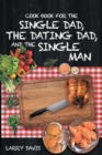 Cook Book for the Single Dad, the Dating Dad, and the Single Man - Book